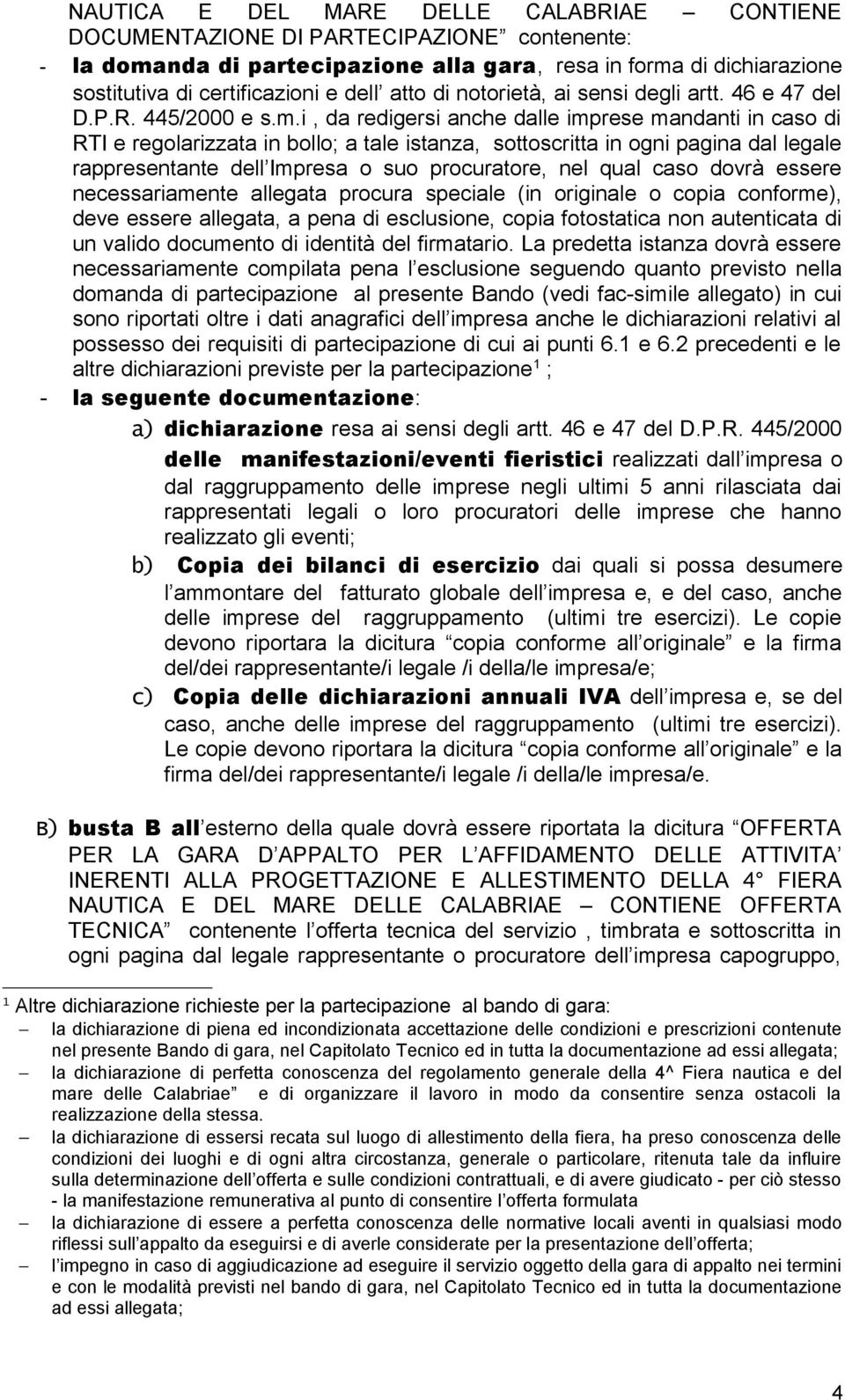 i, da redigersi anche dalle imprese mandanti in caso di RTI e regolarizzata in bollo; a tale istanza, sottoscritta in ogni pagina dal legale rappresentante dell Impresa o suo procuratore, nel qual