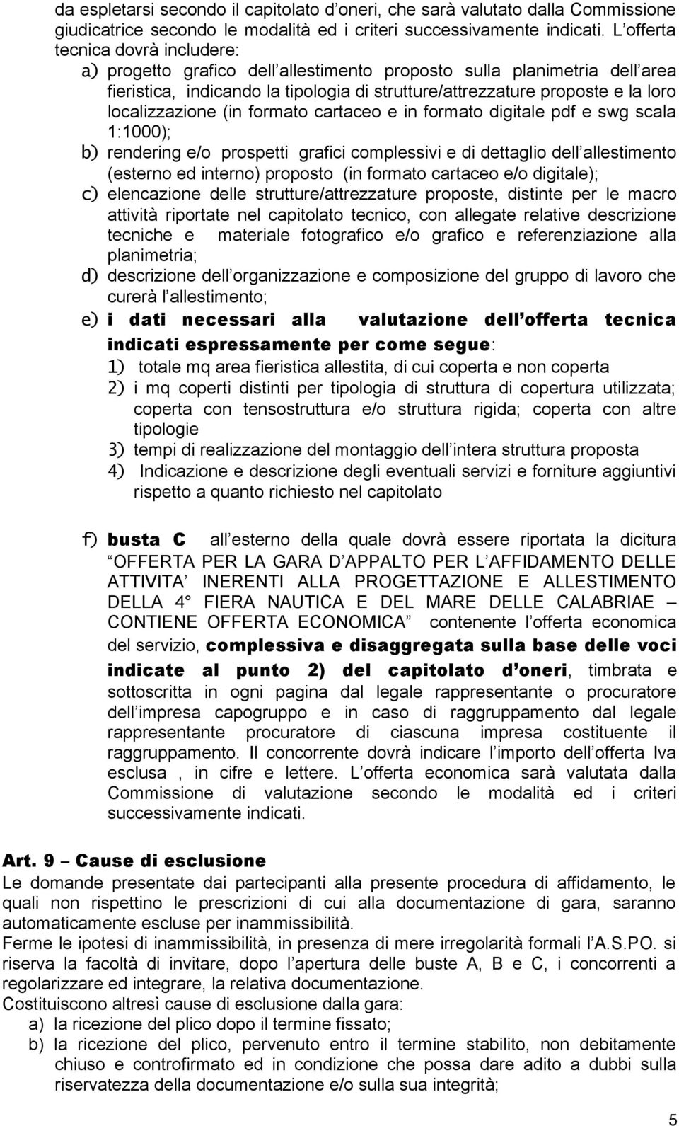 localizzazione (in formato cartaceo e in formato digitale pdf e swg scala 1:1000); b) rendering e/o prospetti grafici complessivi e di dettaglio dell allestimento (esterno ed interno) proposto (in