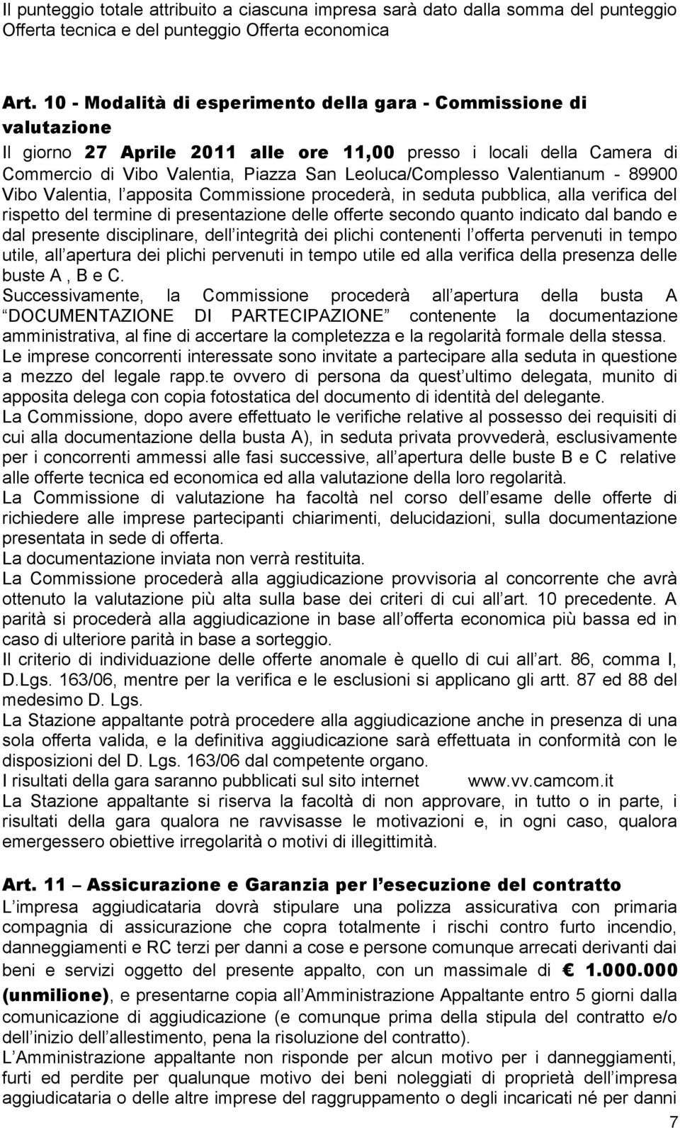 Valentianum - 89900 Vibo Valentia, l apposita Commissione procederà, in seduta pubblica, alla verifica del rispetto del termine di presentazione delle offerte secondo quanto indicato dal bando e dal