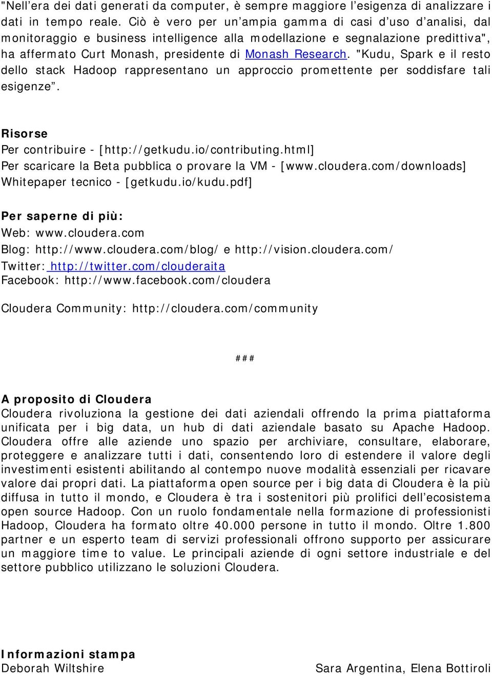 "Kudu, Spark e il resto dello stack Hadoop rappresentano un approccio promettente per soddisfare tali esigenze. Risorse Per contribuire - [http://getkudu.io/contributing.