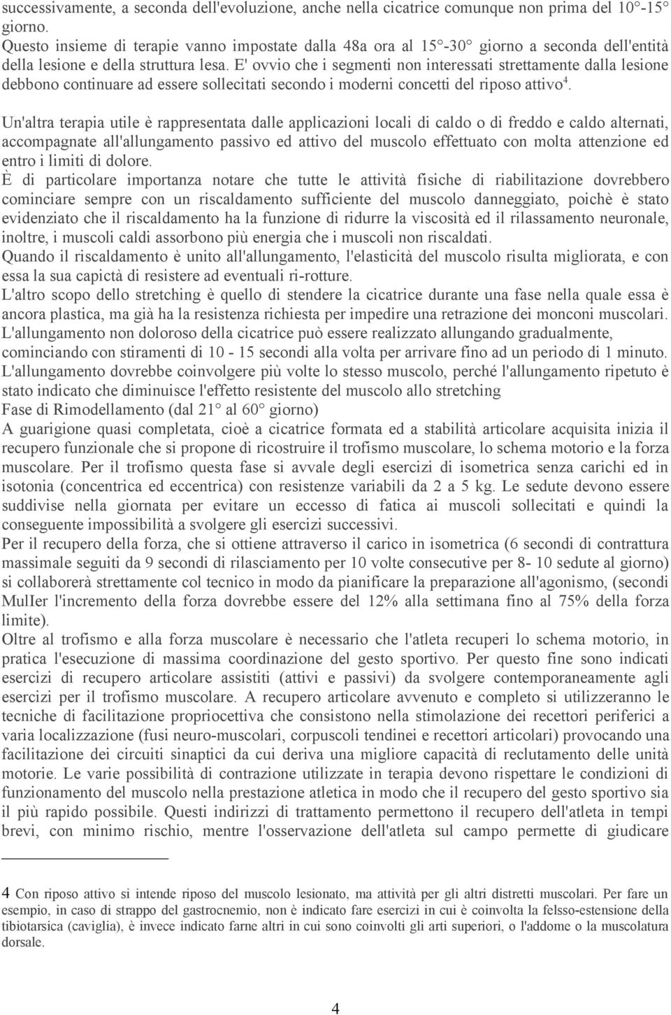 E' ovvio che i segmenti non interessati strettamente dalla lesione debbono continuare ad essere sollecitati secondo i moderni concetti del riposo attivo 4.