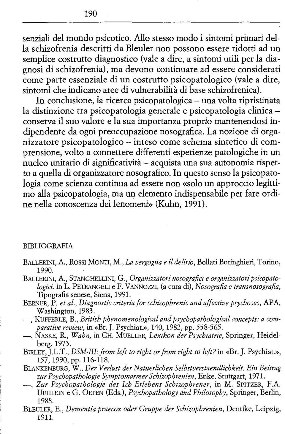 schizofrenia), ma devono continuare ad essere considerati come parte essenziale di un costrutto psicopatologico (vale a dire, sintomi che indicano aree di vulnerabilità di base schizofrenica).