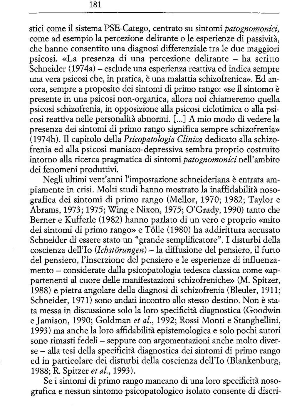 «La presenza di una percezione delirante - ha scritto Schneider (1974a)- esclude una esperienza reattiva ed indica sempre una vera psicosi che, in pratica, è una malattia schizofrenica».