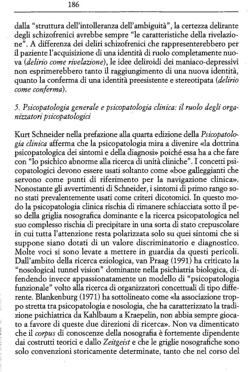 maniaco-depressivi non esprimerebbero tanto il raggiungimento di una nuova identità, quanto la conferma di una identità preesistente e stereotipata (delirio come conferma). 5.