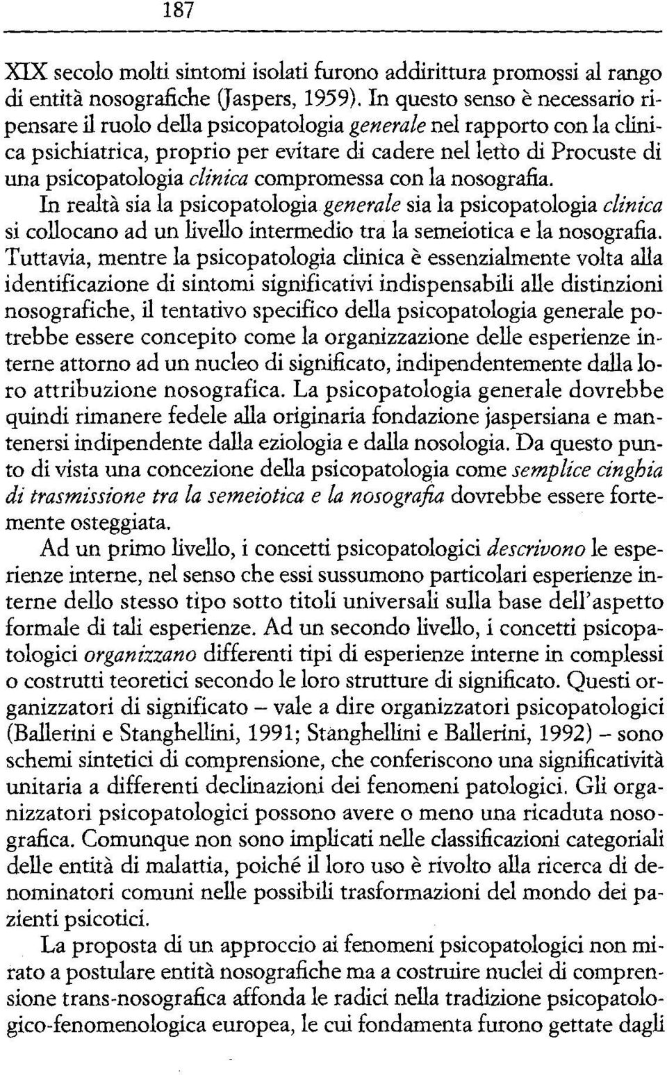 clinica compromessa con la nosografìa. In realtà sia la psicopatologia generale sia la psicopatologia clinica si collocano ad un livello intermedio tra la semeiotica e la nosografìa.