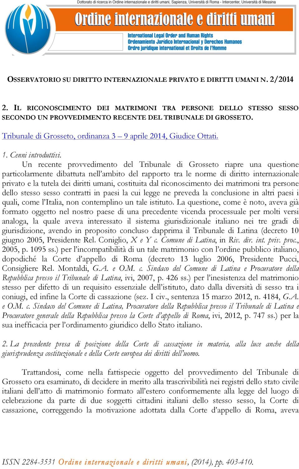 Un recente provvedimento del Tribunale di Grosseto riapre una questione particolarmente dibattuta nell ambito del rapporto tra le norme di diritto internazionale privato e la tutela dei diritti