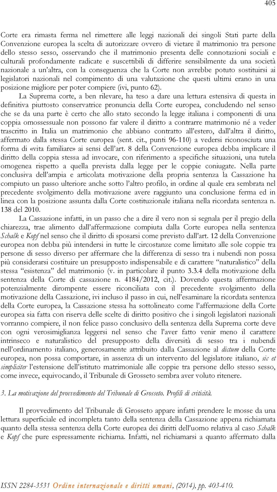 conseguenza che la Corte non avrebbe potuto sostituirsi ai legislatori nazionali nel compimento di una valutazione che questi ultimi erano in una posizione migliore per poter compiere (ivi, punto 62).