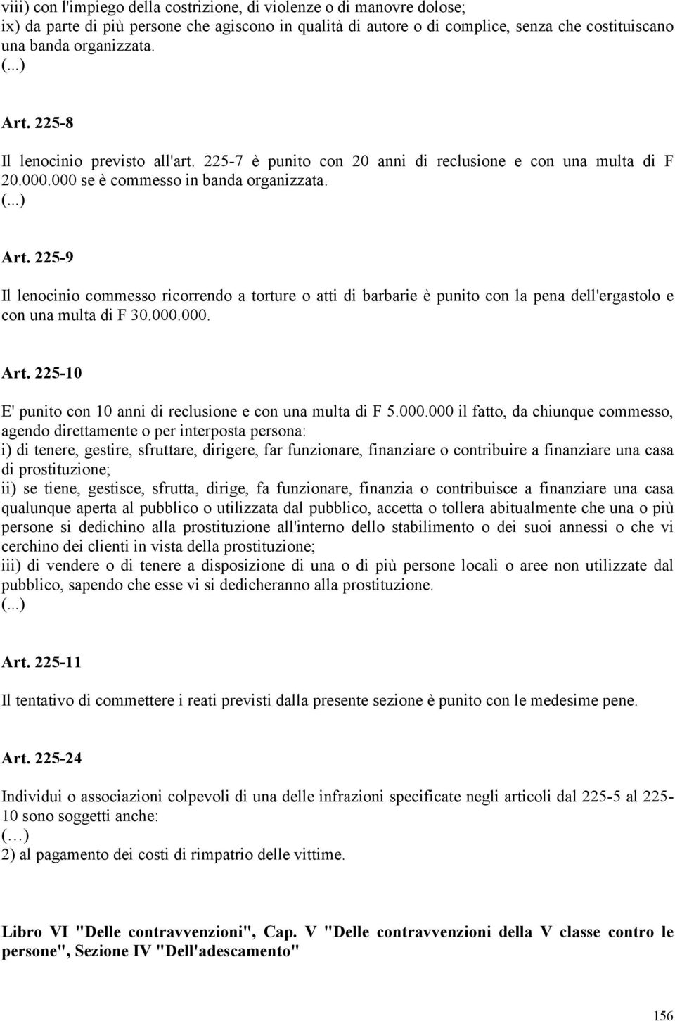 000.000. Art. 225-10 E' punito con 10 anni di reclusione e con una multa di F 5.000.000 il fatto, da chiunque commesso, agendo direttamente o per interposta persona: i) di tenere, gestire, sfruttare,