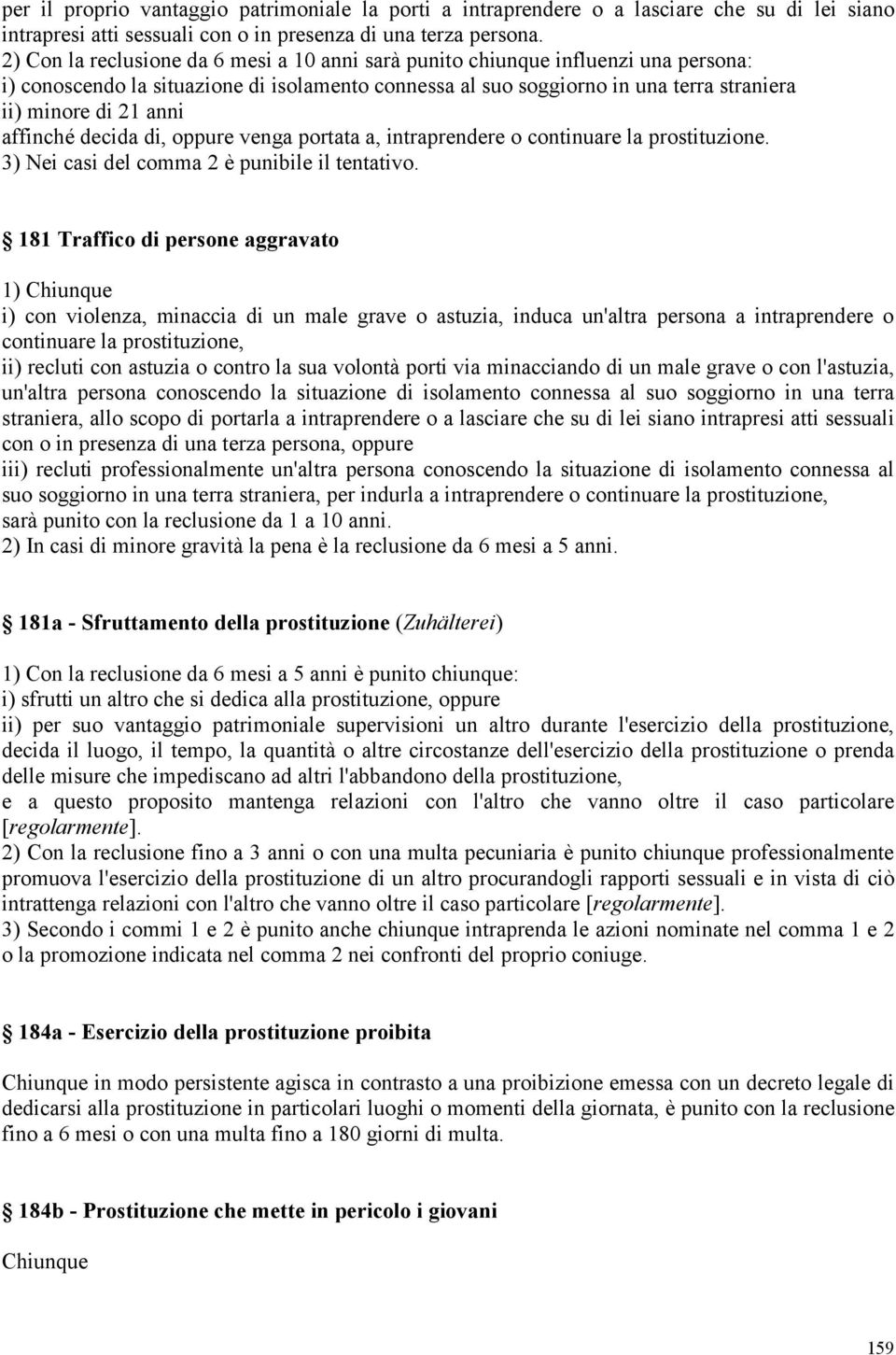 affinché decida di, oppure venga portata a, intraprendere o continuare la prostituzione. 3) Nei casi del comma 2 è punibile il tentativo.