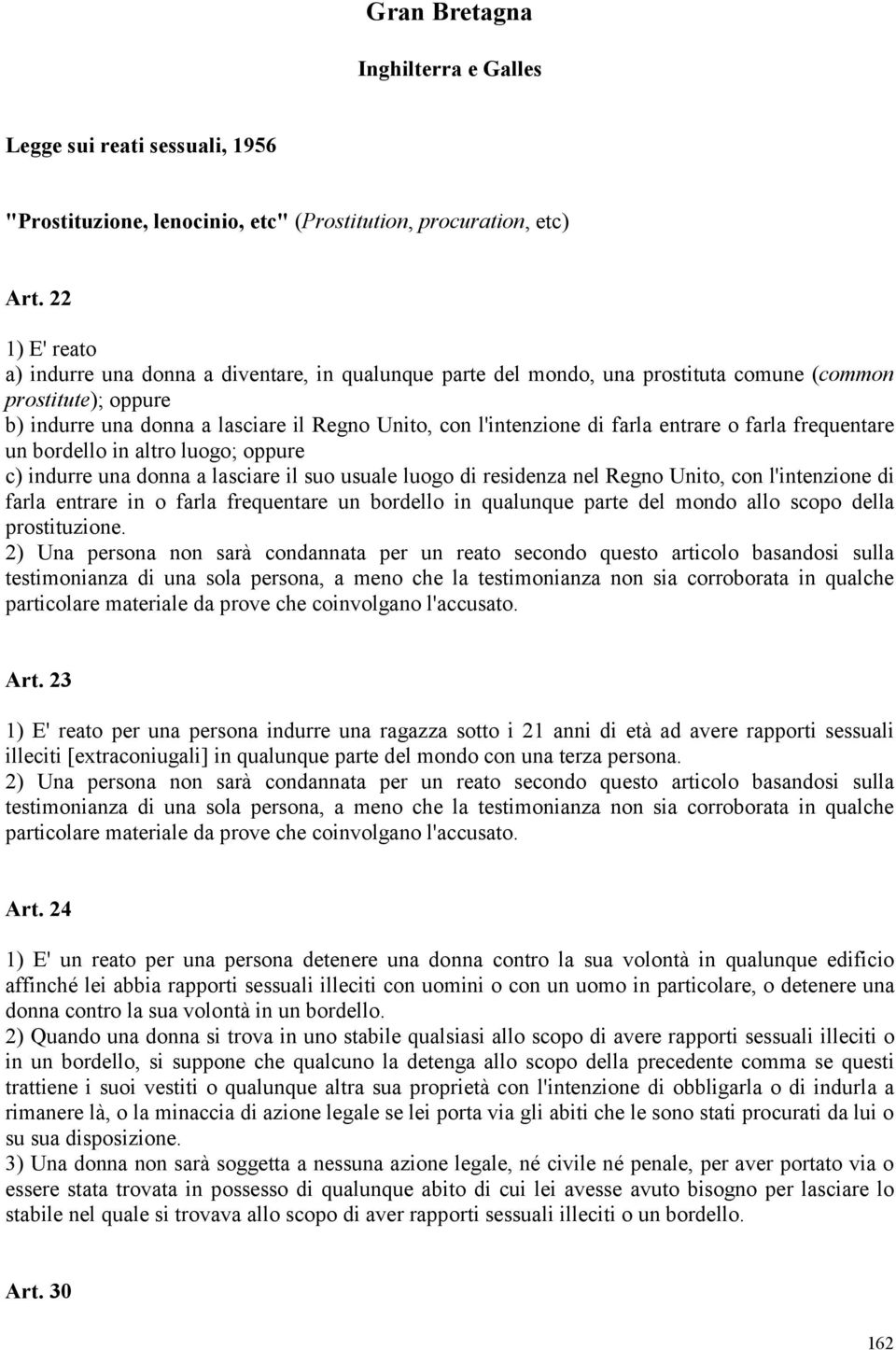 farla entrare o farla frequentare un bordello in altro luogo; oppure c) indurre una donna a lasciare il suo usuale luogo di residenza nel Regno Unito, con l'intenzione di farla entrare in o farla