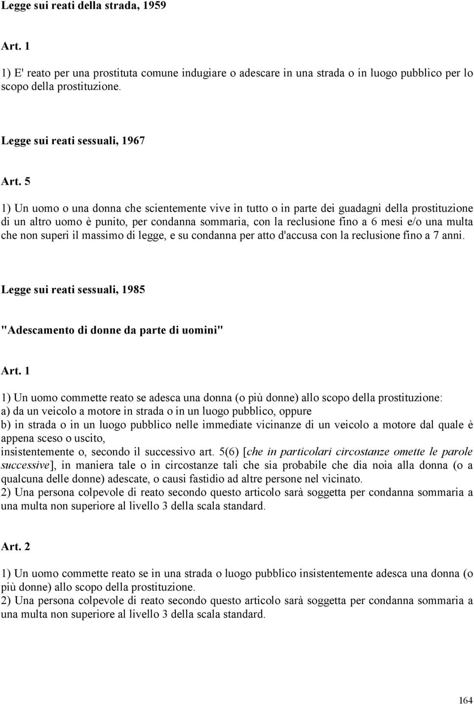 5 1) Un uomo o una donna che scientemente vive in tutto o in parte dei guadagni della prostituzione di un altro uomo è punito, per condanna sommaria, con la reclusione fino a 6 mesi e/o una multa che