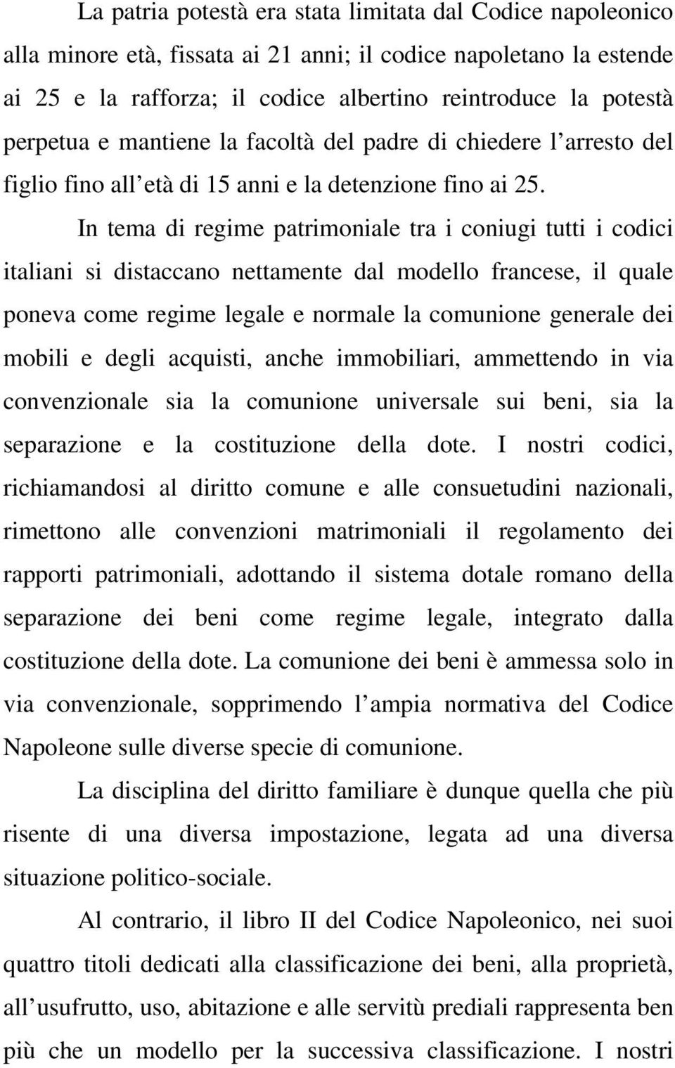 In tema di regime patrimoniale tra i coniugi tutti i codici italiani si distaccano nettamente dal modello francese, il quale poneva come regime legale e normale la comunione generale dei mobili e