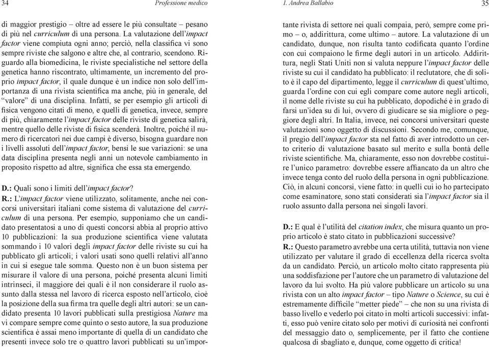 Riguardo alla biomedicina, le riviste specialistiche nel settore della genetica hanno riscontrato, ultimamente, un incremento del proprio impact factor, il quale dunque è un indice non solo dell