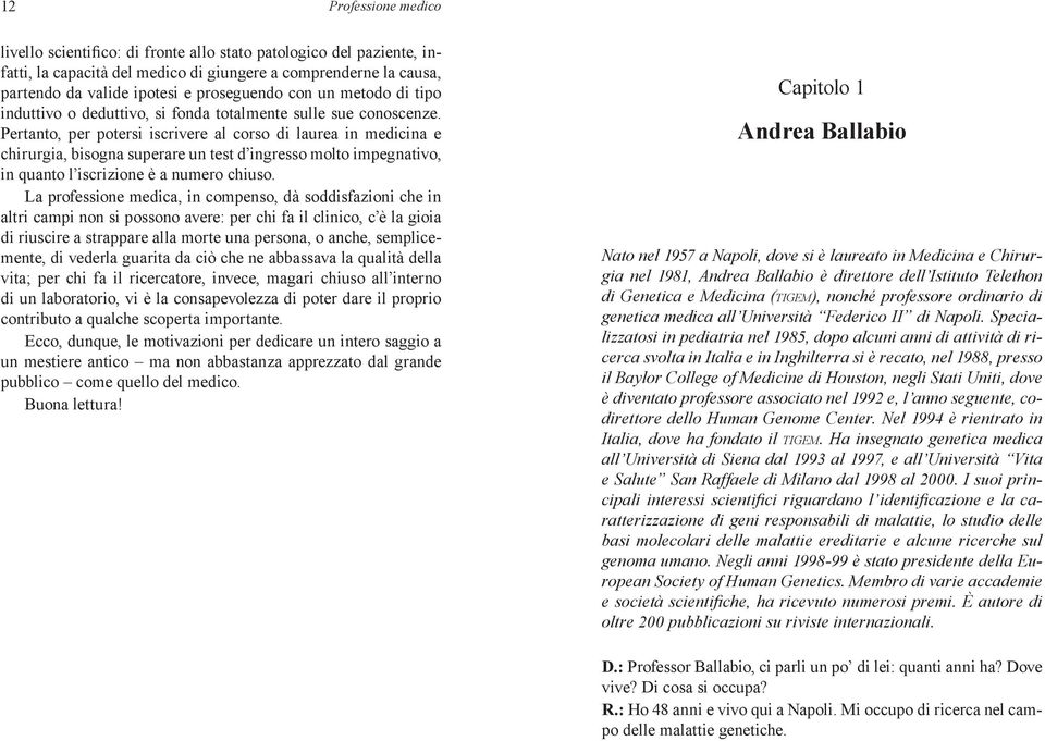 Pertanto, per potersi iscrivere al corso di laurea in medicina e chirurgia, bisogna superare un test d ingresso molto impegnativo, in quanto l iscrizione è a numero chiuso.