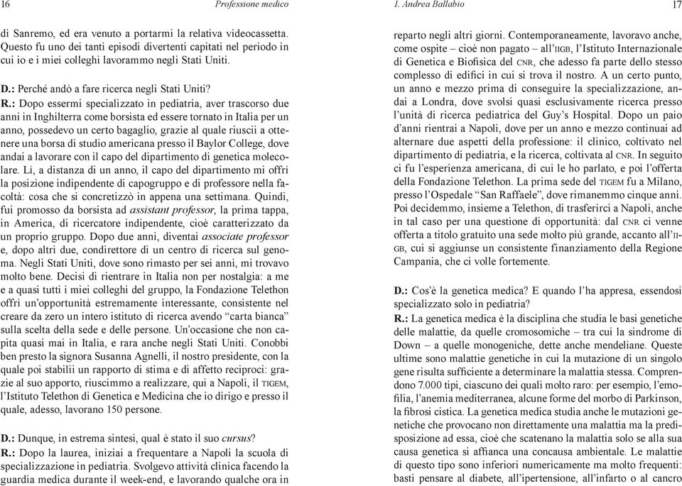 : Dopo essermi specializzato in pediatria, aver trascorso due anni in Inghilterra come borsista ed essere tornato in Italia per un anno, possedevo un certo bagaglio, grazie al quale riuscii a