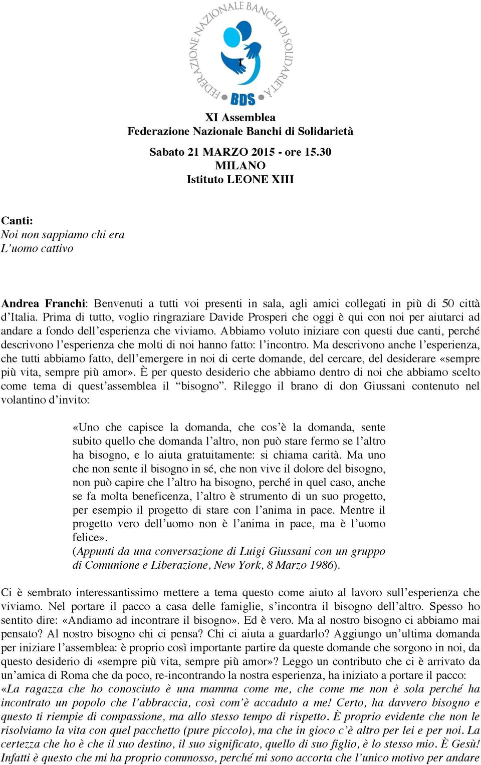 Prima di tutto, voglio ringraziare Davide Prosperi che oggi è qui con noi per aiutarci ad andare a fondo dell esperienza che viviamo.