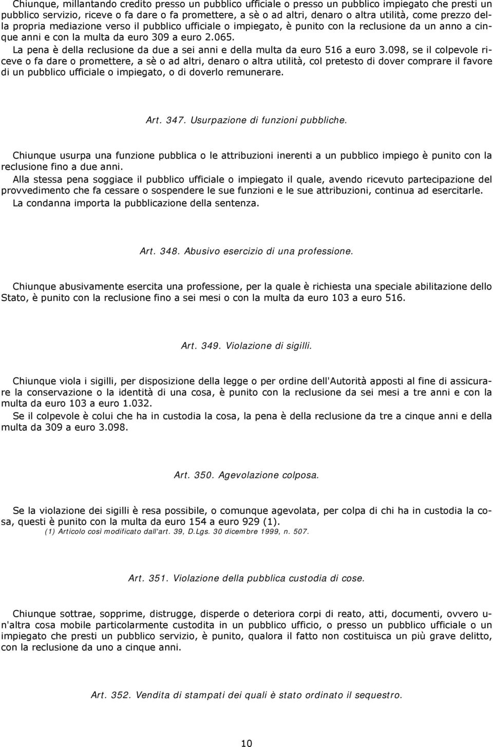 La pena è della reclusione da due a sei anni e della multa da euro 516 a euro 3.