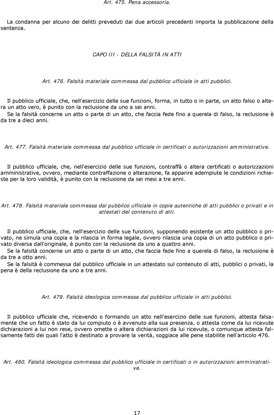 Il pubblico ufficiale, che, nell'esercizio delle sue funzioni, forma, in tutto o in parte, un atto falso o altera un atto vero, è punito con la reclusione da uno a sei anni.