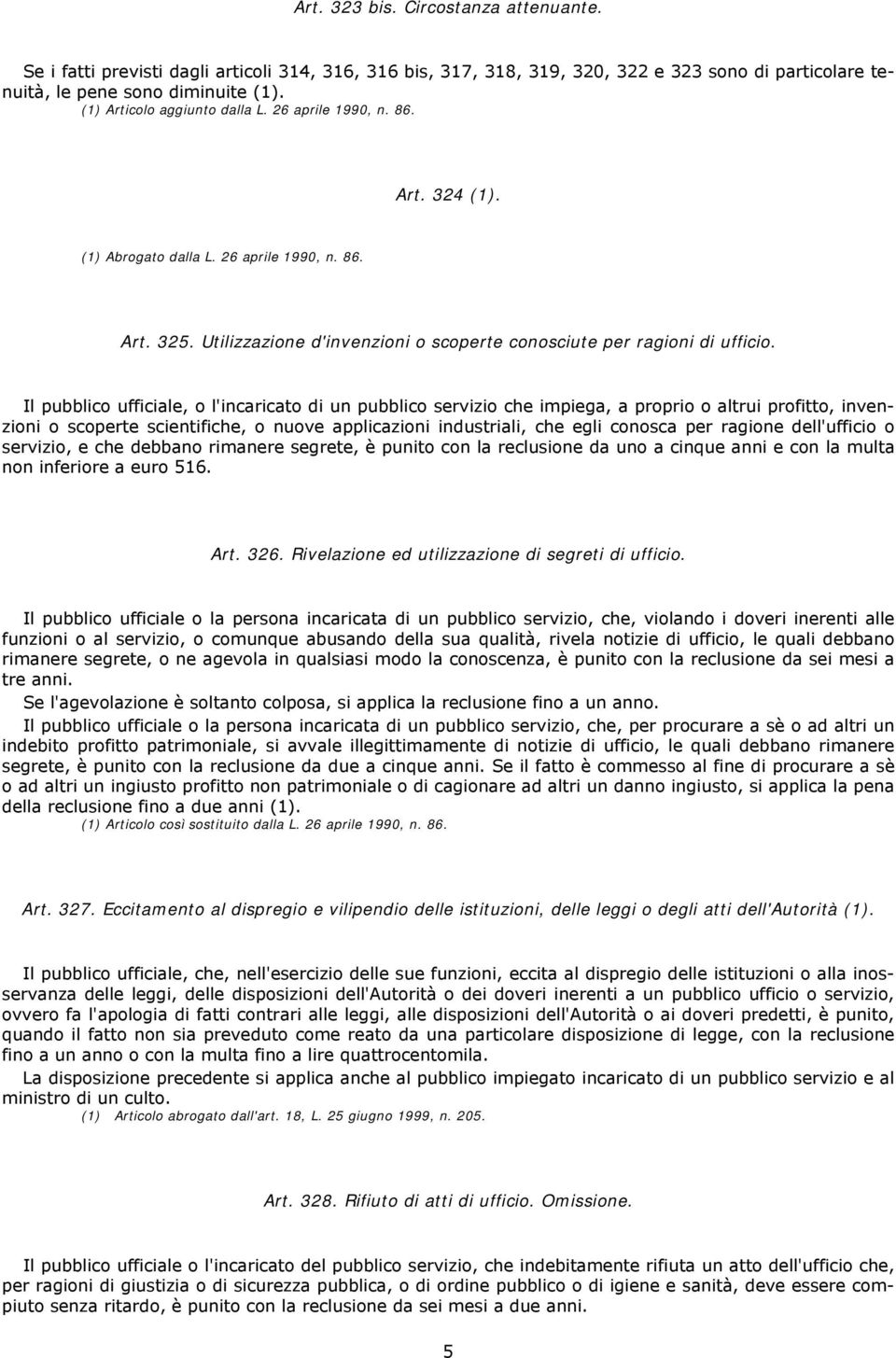 Il pubblico ufficiale, o l'incaricato di un pubblico servizio che impiega, a proprio o altrui profitto, invenzioni o scoperte scientifiche, o nuove applicazioni industriali, che egli conosca per