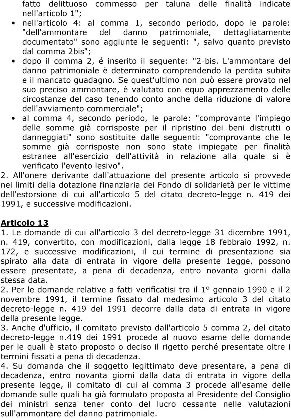 L'ammontare del danno patrimoniale è determinato comprendendo la perdita subita e il mancato guadagno.