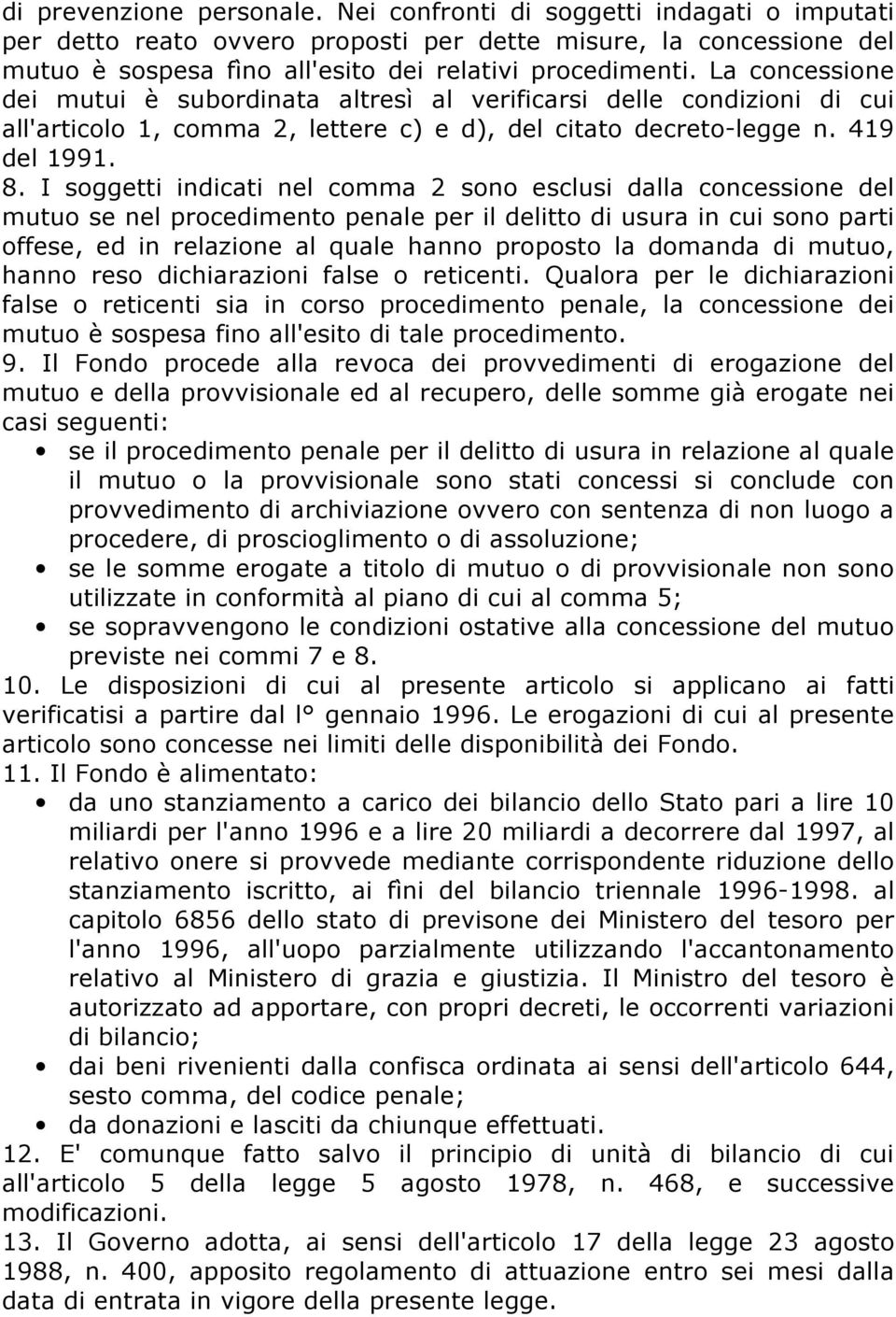 I soggetti indicati nel comma 2 sono esclusi dalla concessione del mutuo se nel procedimento penale per il delitto di usura in cui sono parti offese, ed in relazione al quale hanno proposto la