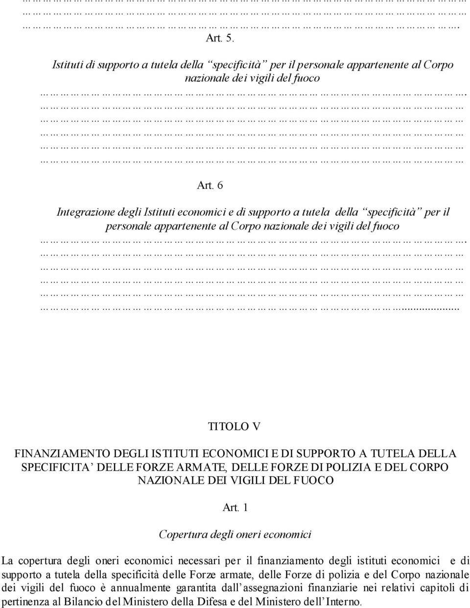 1 Copertura degli oneri economici La copertura degli oneri economici necessari per il finanziamento degli istituti economici e di supporto a tutela della specificità delle Forze armate, delle Forze