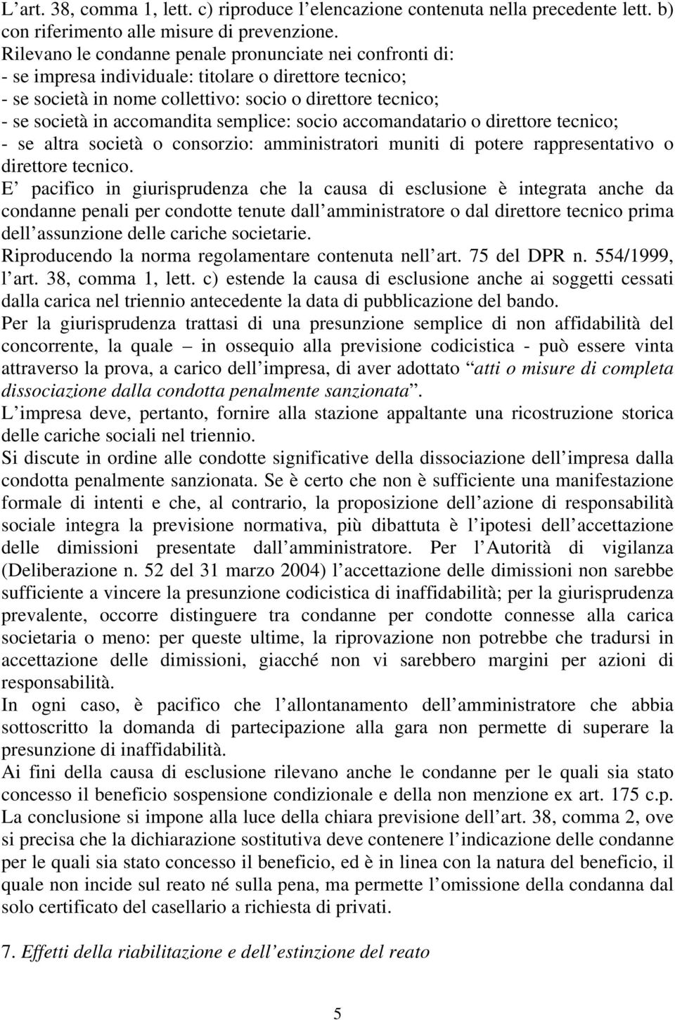 accomandita semplice: socio accomandatario o direttore tecnico; - se altra società o consorzio: amministratori muniti di potere rappresentativo o direttore tecnico.