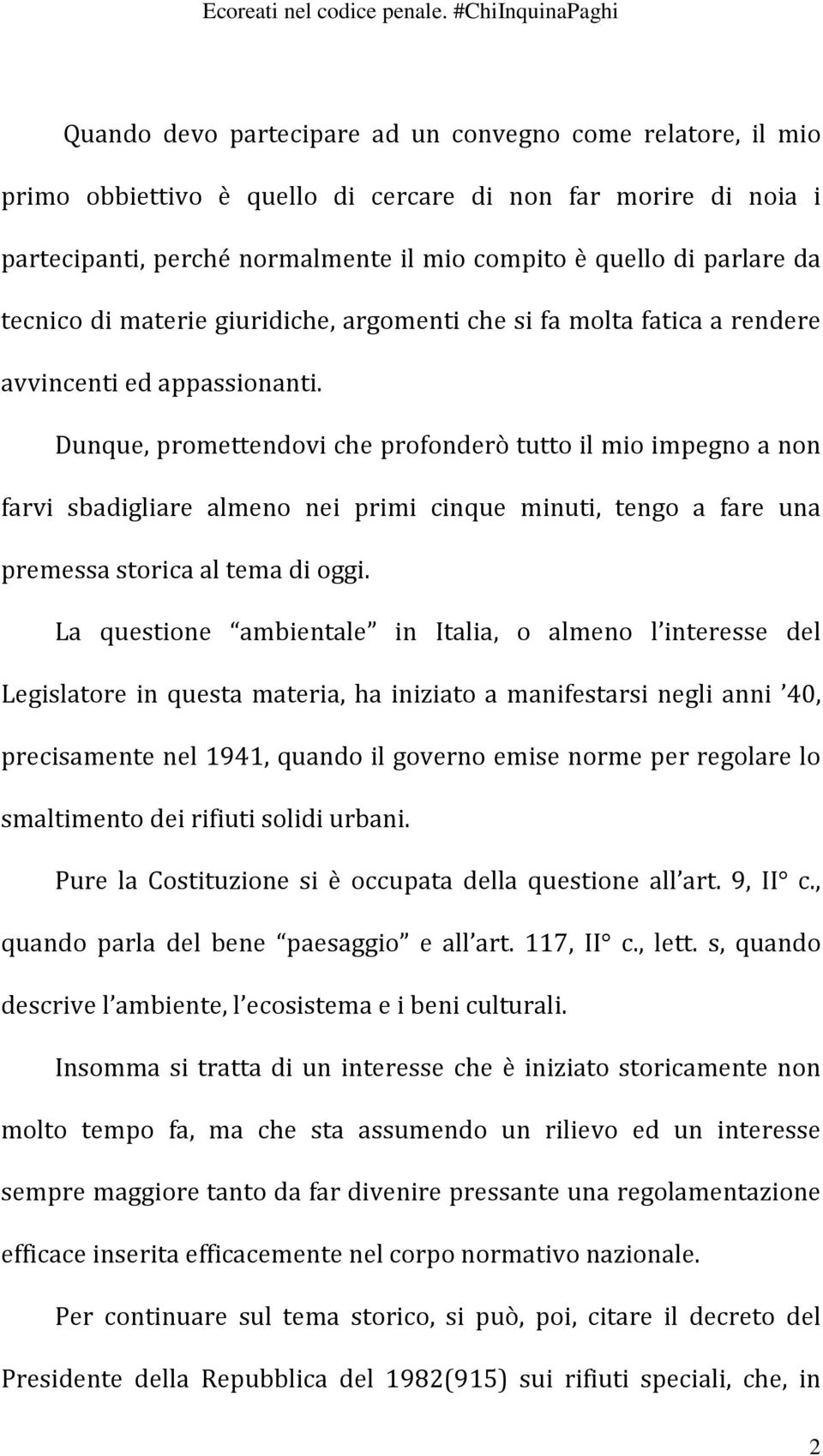 Dunque, promettendovi che profonderò tutto il mio impegno a non farvi sbadigliare almeno nei primi cinque minuti, tengo a fare una premessa storica al tema di oggi.