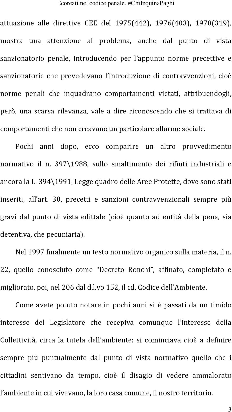 trattava di comportamenti che non creavano un particolare allarme sociale. Pochi anni dopo, ecco comparire un altro provvedimento normativo il n.