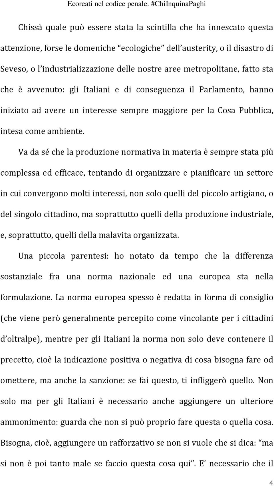 Va da sé che la produzione normativa in materia è sempre stata più complessa ed efficace, tentando di organizzare e pianificare un settore in cui convergono molti interessi, non solo quelli del