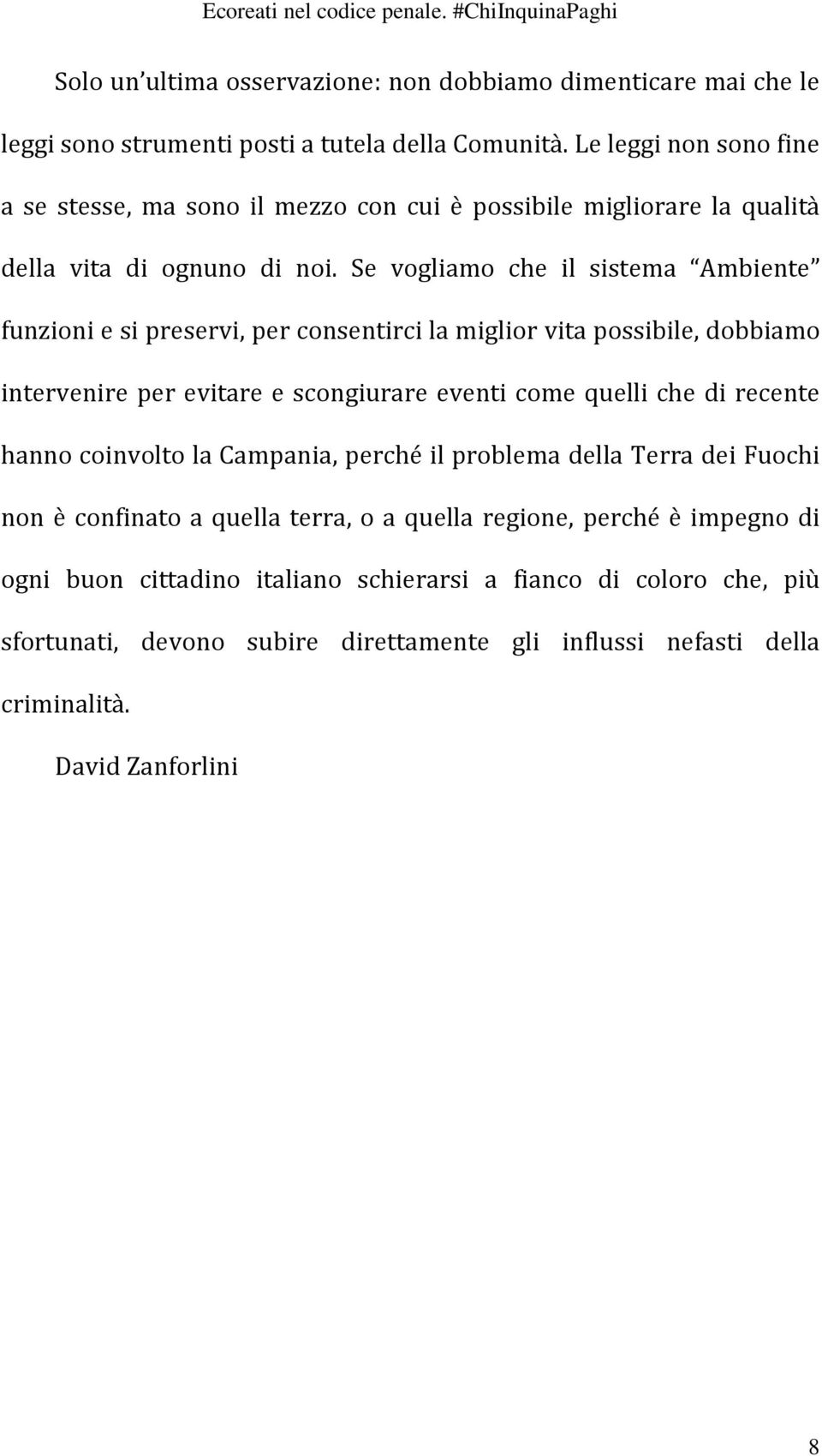 Se vogliamo che il sistema Ambiente funzioni e si preservi, per consentirci la miglior vita possibile, dobbiamo intervenire per evitare e scongiurare eventi come quelli che di recente