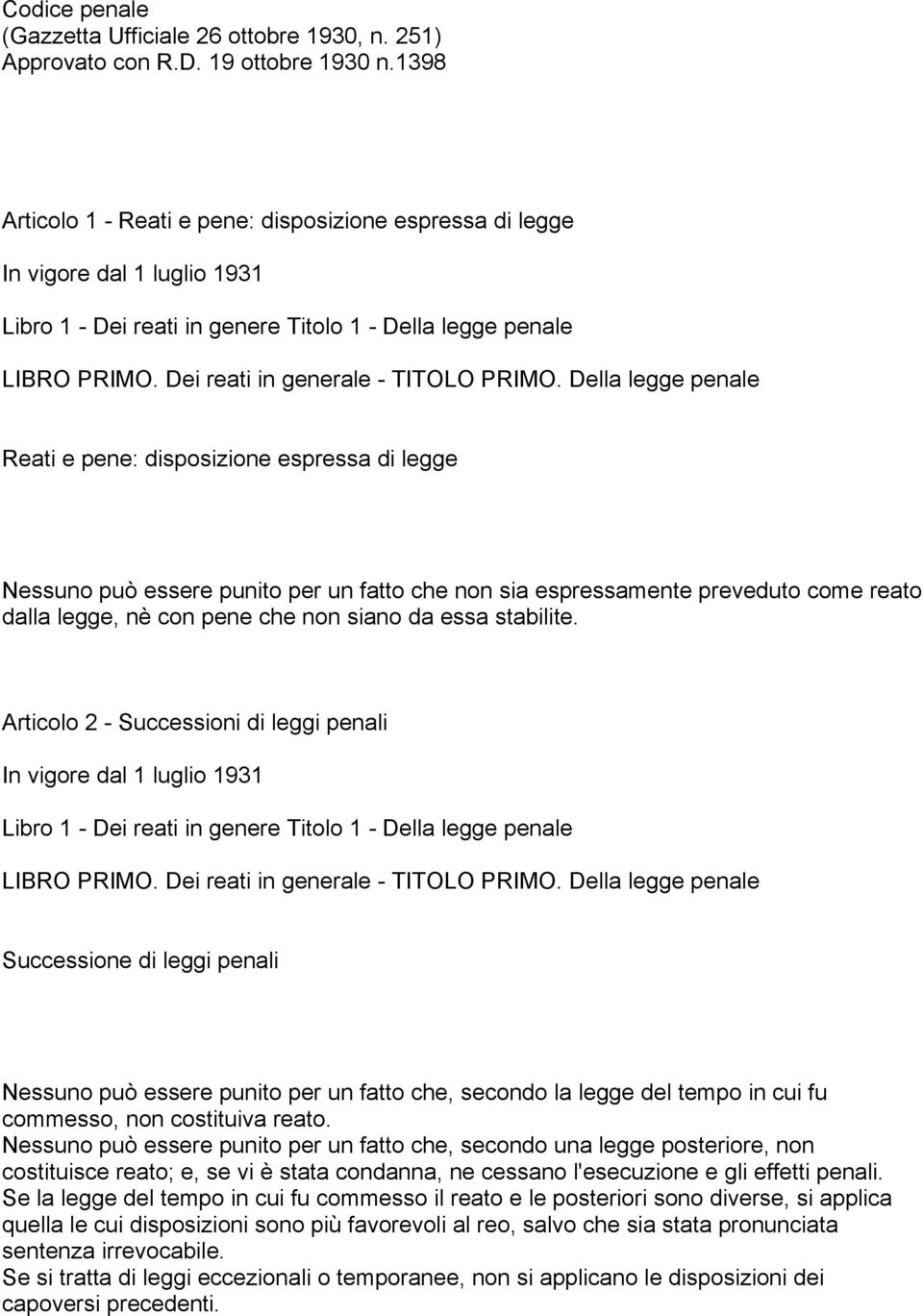 Della legge penale Reati e pene: disposizione espressa di legge Nessuno può essere punito per un fatto che non sia espressamente preveduto come reato dalla legge, nè con pene che non siano da essa