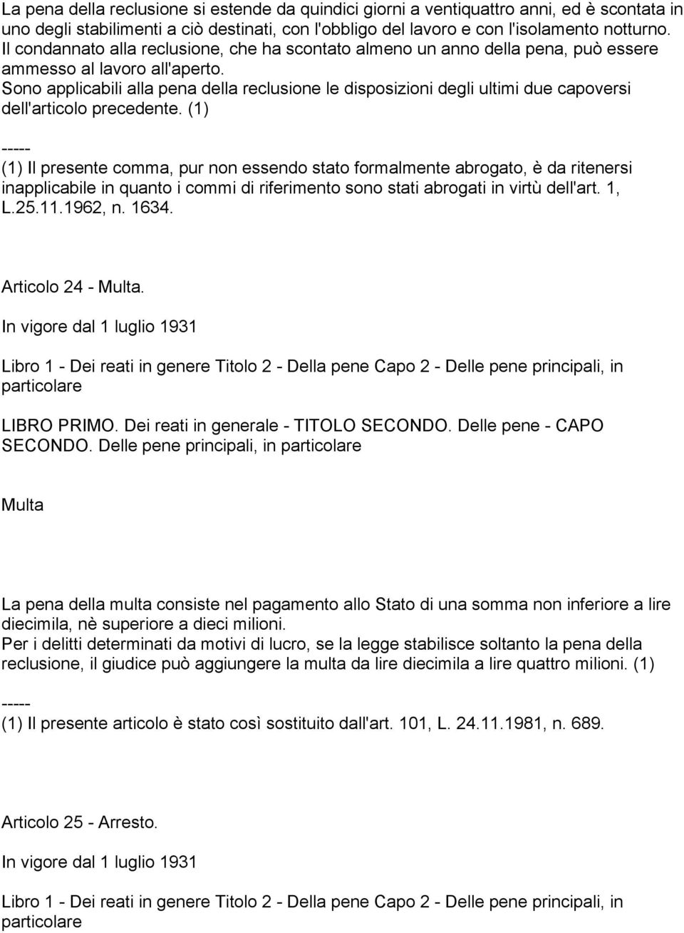 Sono applicabili alla pena della reclusione le disposizioni degli ultimi due capoversi dell'articolo precedente.