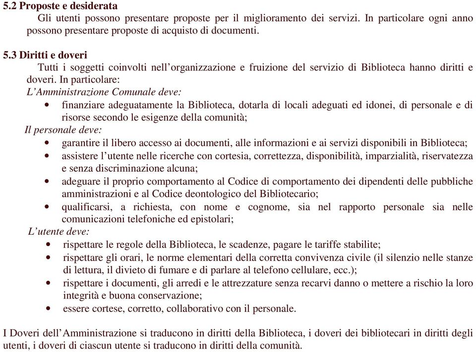 In particolare: L Amministrazione Comunale deve: finanziare adeguatamente la Biblioteca, dotarla di locali adeguati ed idonei, di personale e di risorse secondo le esigenze della comunità; Il