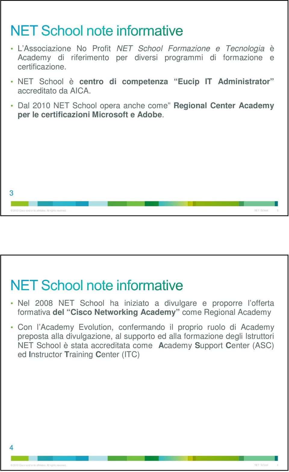 NET School è centro di competenza Eucip IT Administrator accreditato da AICA. Dal 2010 NET School opera anche come Regional Center Academy per le certificazioni Microsoft e Adobe.