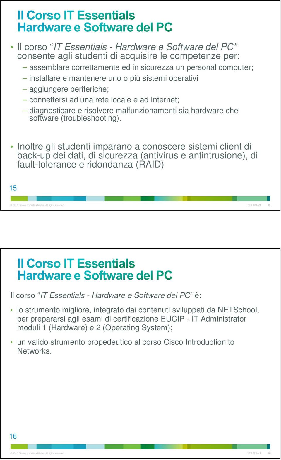 mantenere uno o più sistemi operativi aggiungere periferiche; connettersi ad una rete locale e ad Internet; diagnosticare e risolvere malfunzionamenti sia hardware che software (troubleshooting).