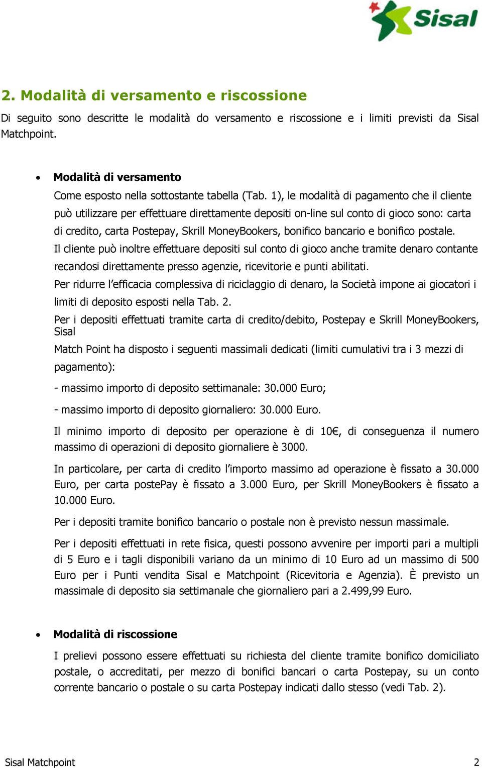 1), le modalità di pagamento che il cliente può utilizzare per effettuare direttamente depositi on-line sul conto di gioco sono: carta di credito, carta Postepay, Skrill MoneyBookers, bonifico