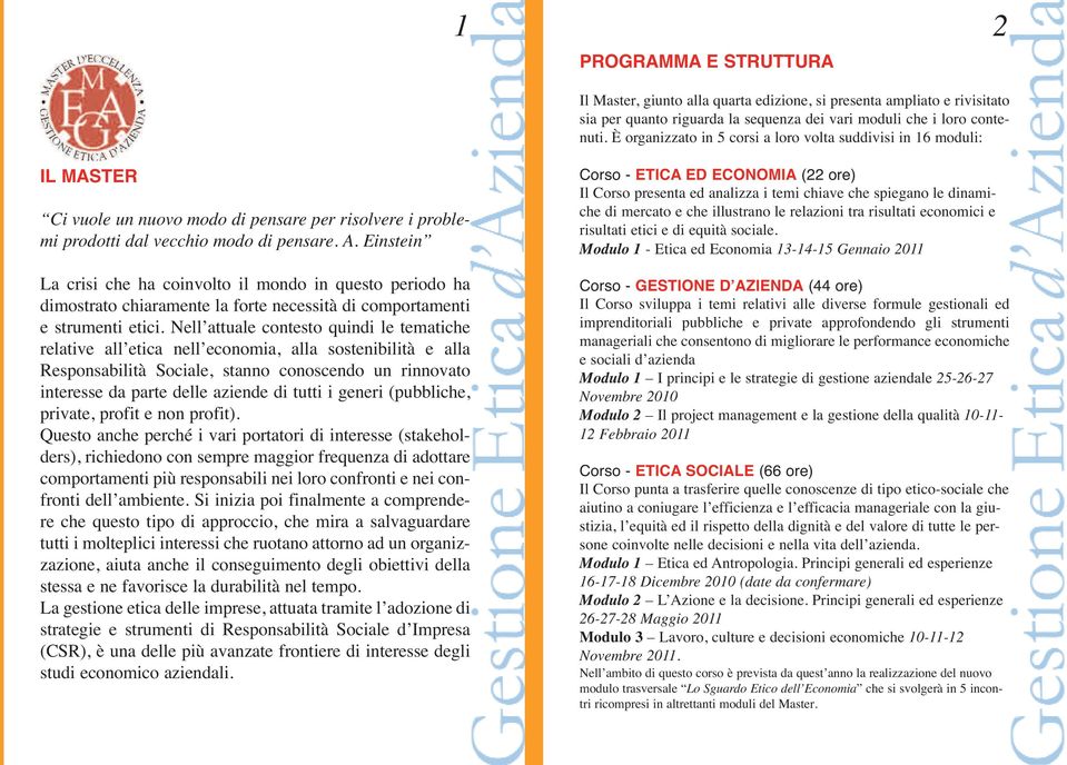 Einstein La crisi che ha coinvolto il mondo in questo periodo ha dimostrato chiaramente la forte necessità di comportamenti e strumenti etici.