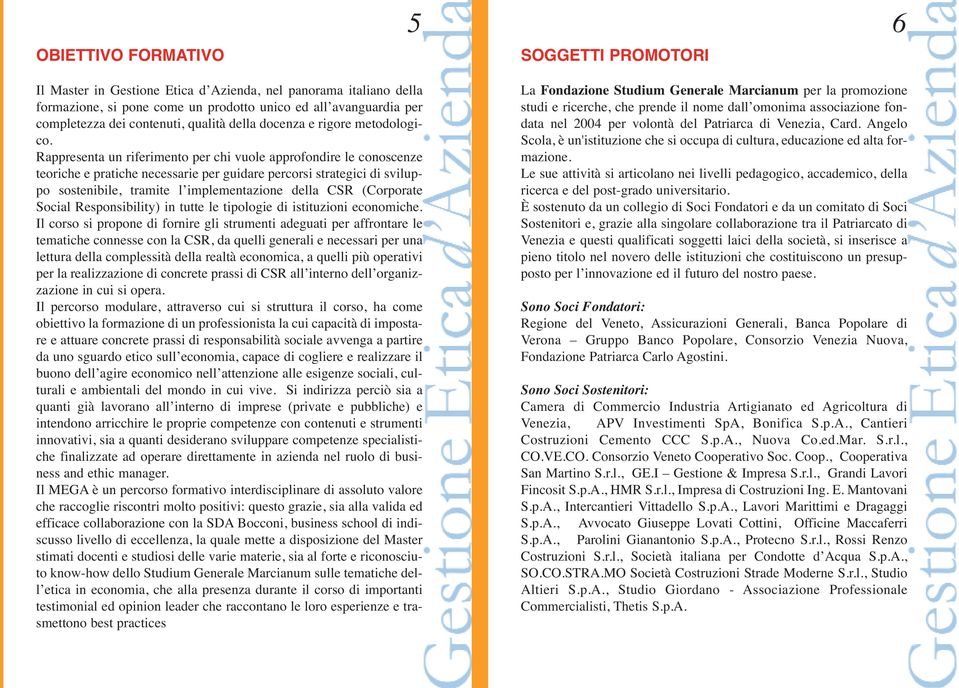 Rappresenta un riferimento per chi vuole approfondire le conoscenze teoriche e pratiche necessarie per guidare percorsi strategici di sviluppo sostenibile, tramite l implementazione della CSR