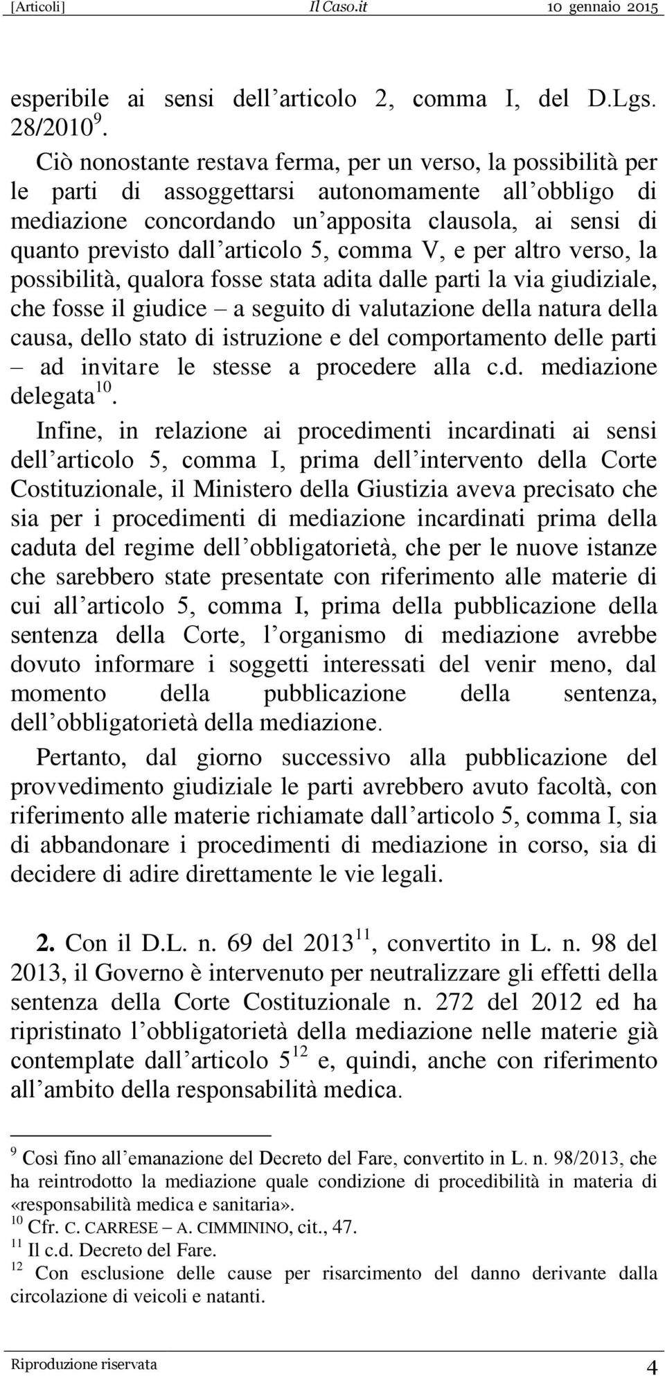 articolo 5, comma V, e per altro verso, la possibilità, qualora fosse stata adita dalle parti la via giudiziale, che fosse il giudice a seguito di valutazione della natura della causa, dello stato di