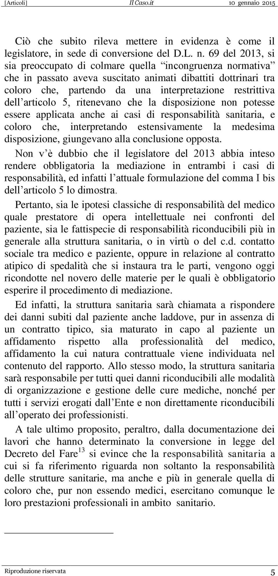 articolo 5, ritenevano che la disposizione non potesse essere applicata anche ai casi di responsabilità sanitaria, e coloro che, interpretando estensivamente la medesima disposizione, giungevano alla