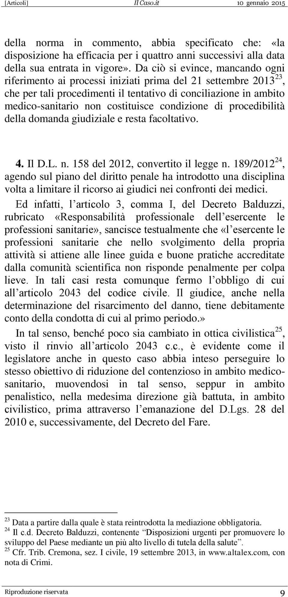 condizione di procedibilità della domanda giudiziale e resta facoltativo. 4. Il D.L. n. 158 del 2012, convertito il legge n.