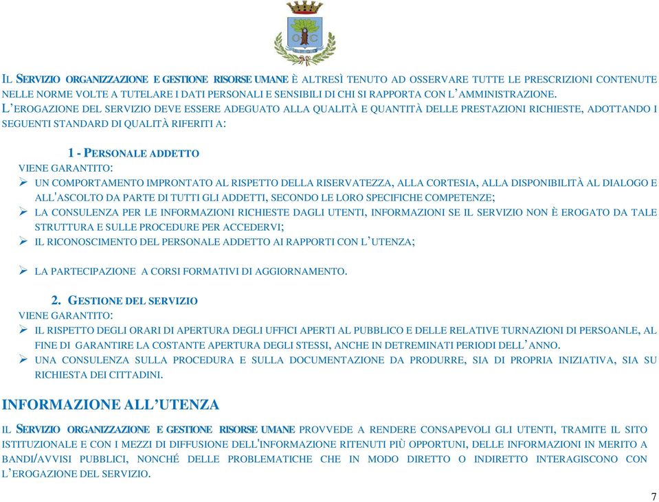 L EROGAZIONE DEL SERVIZIO DEVE ESSERE ADEGUATO ALLA QUALITÀ E QUANTITÀ DELLE PRESTAZIONI RICHIESTE, ADOTTANDO I SEGUENTI STANDARD DI QUALITÀ RIFERITI A: 1 - PERSONALE ADDETTO VIENE GARANTITO: UN