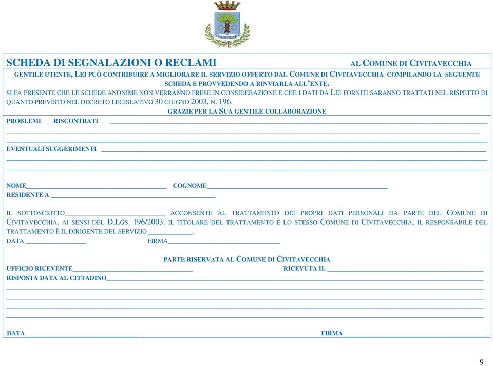 SI FA PRESENTE CHE LE SCHEDE ANONIME NON VERRANNO PRESE IN CONSIDERAZIONE E CHE I DATI DA LEI FORNITI SARANNO TRATTATI NEL RISPETTO DI QUANTO PREVISTO NEL DECRETO LEGISLATIVO 30 GIUGNO 2003, N. 196.