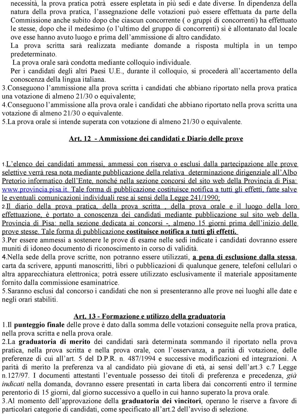 effettuato le stesse, dopo che il medesimo (o l ultimo del gruppo di concorrenti) si è allontanato dal locale ove esse hanno avuto luogo e prima dell ammissione di altro candidato.