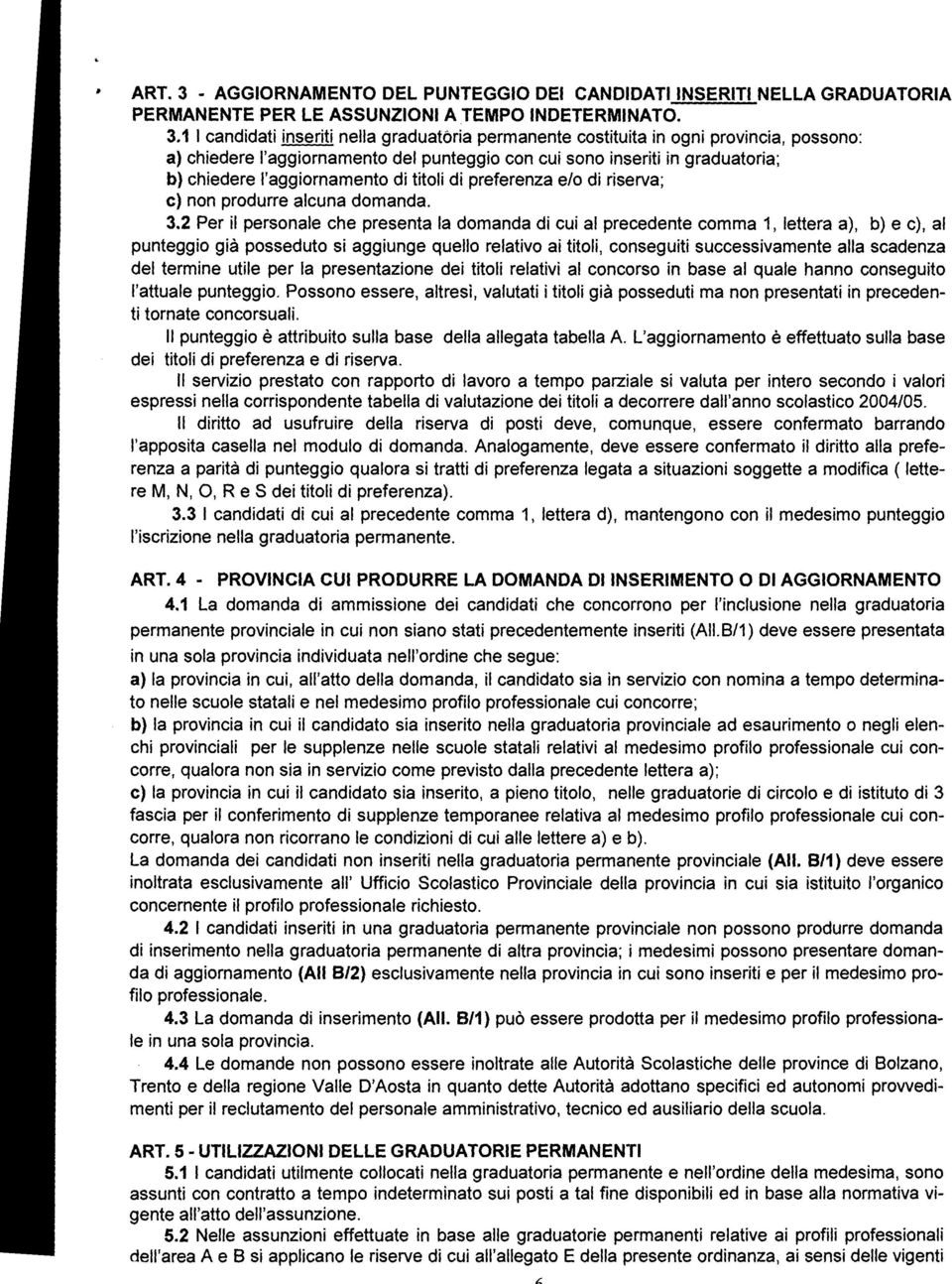 1 l candidati inseriti nella graduatoria permanente costituita in ogni provincia, possono: a) chiedere l'aggiornamento del punteggio con cui sono inseriti in graduatoria; b) chiedere l'aggiornamento