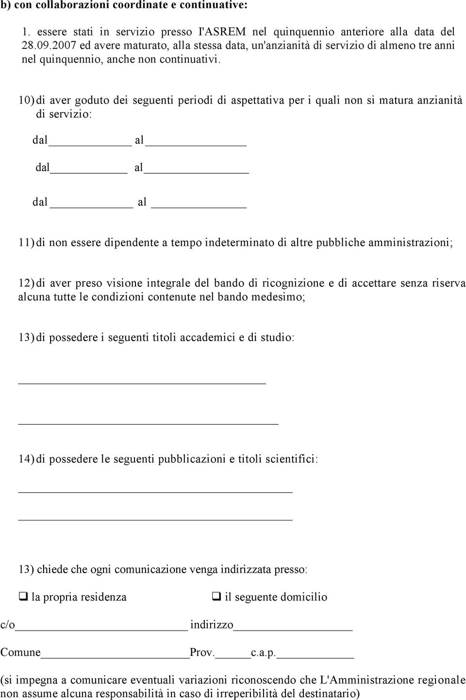 10) di aver goduto dei seguenti periodi di aspettativa per i quali non si matura anzianità di servizio: dal al dal al dal al 11) di non essere dipendente a tempo indeterminato di altre pubbliche