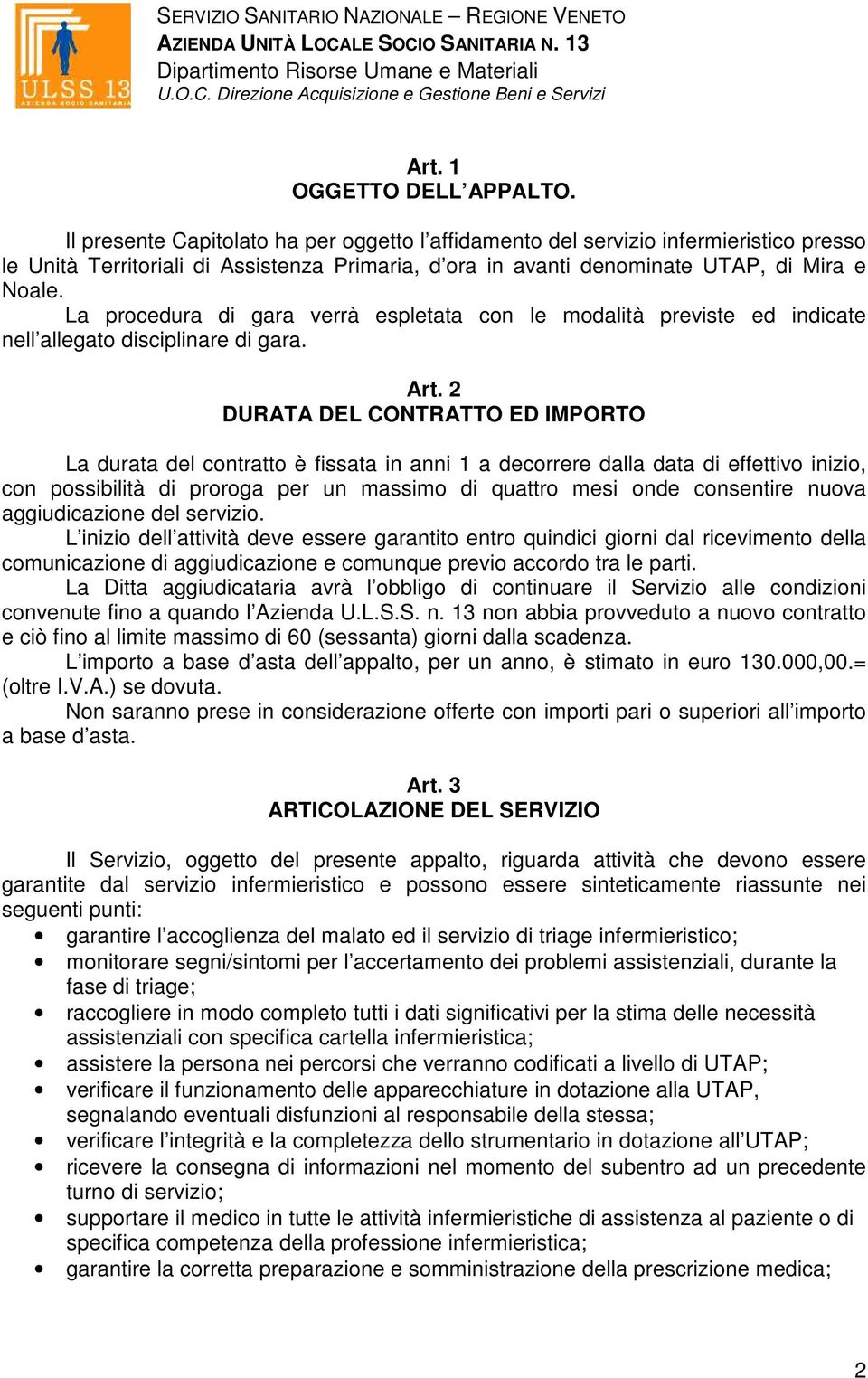 La procedura di gara verrà espletata con le modalità previste ed indicate nell allegato disciplinare di gara. Art.