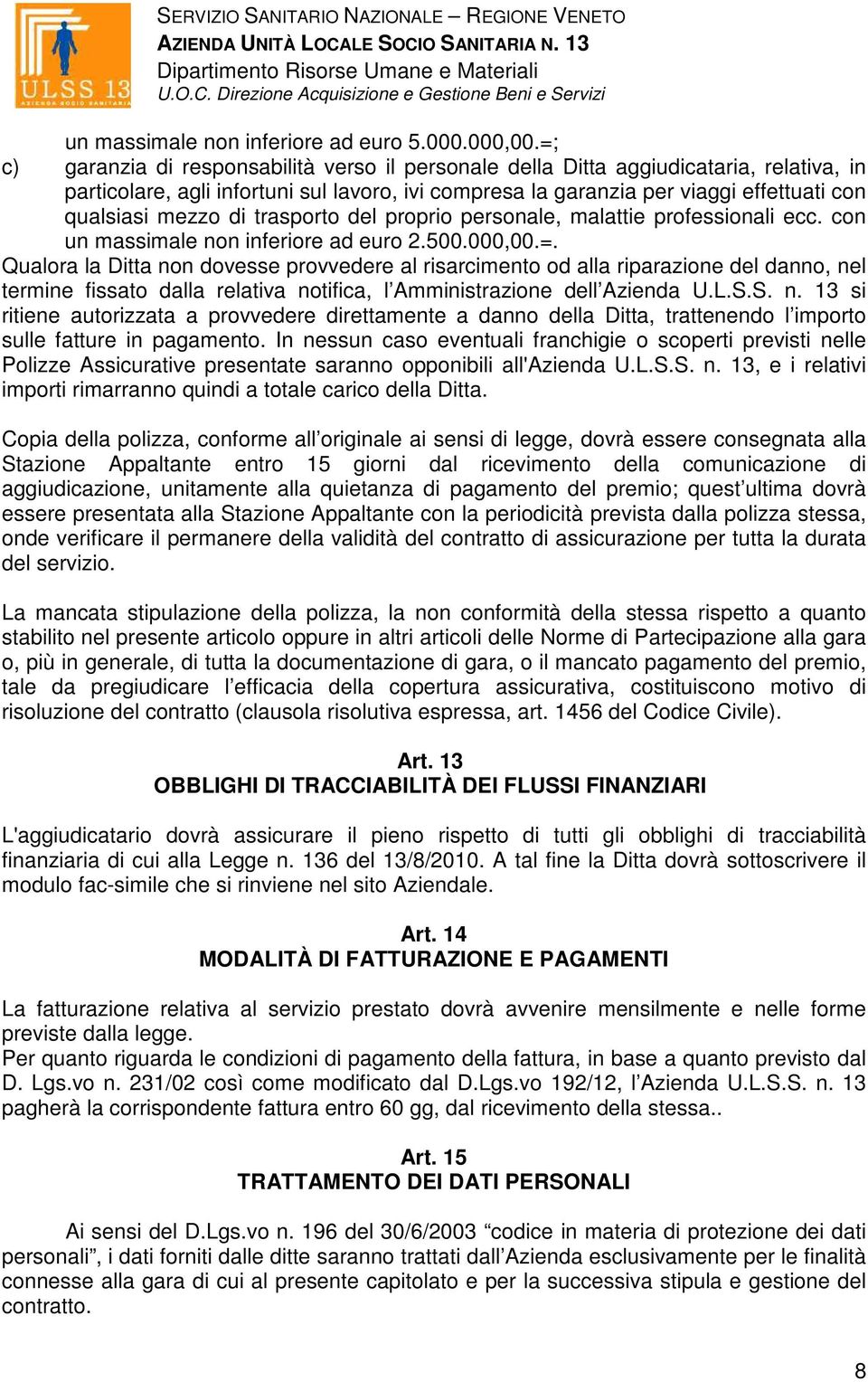 di trasporto del proprio personale, malattie professionali ecc. con un massimale non inferiore ad euro 2.500.000,00.=.