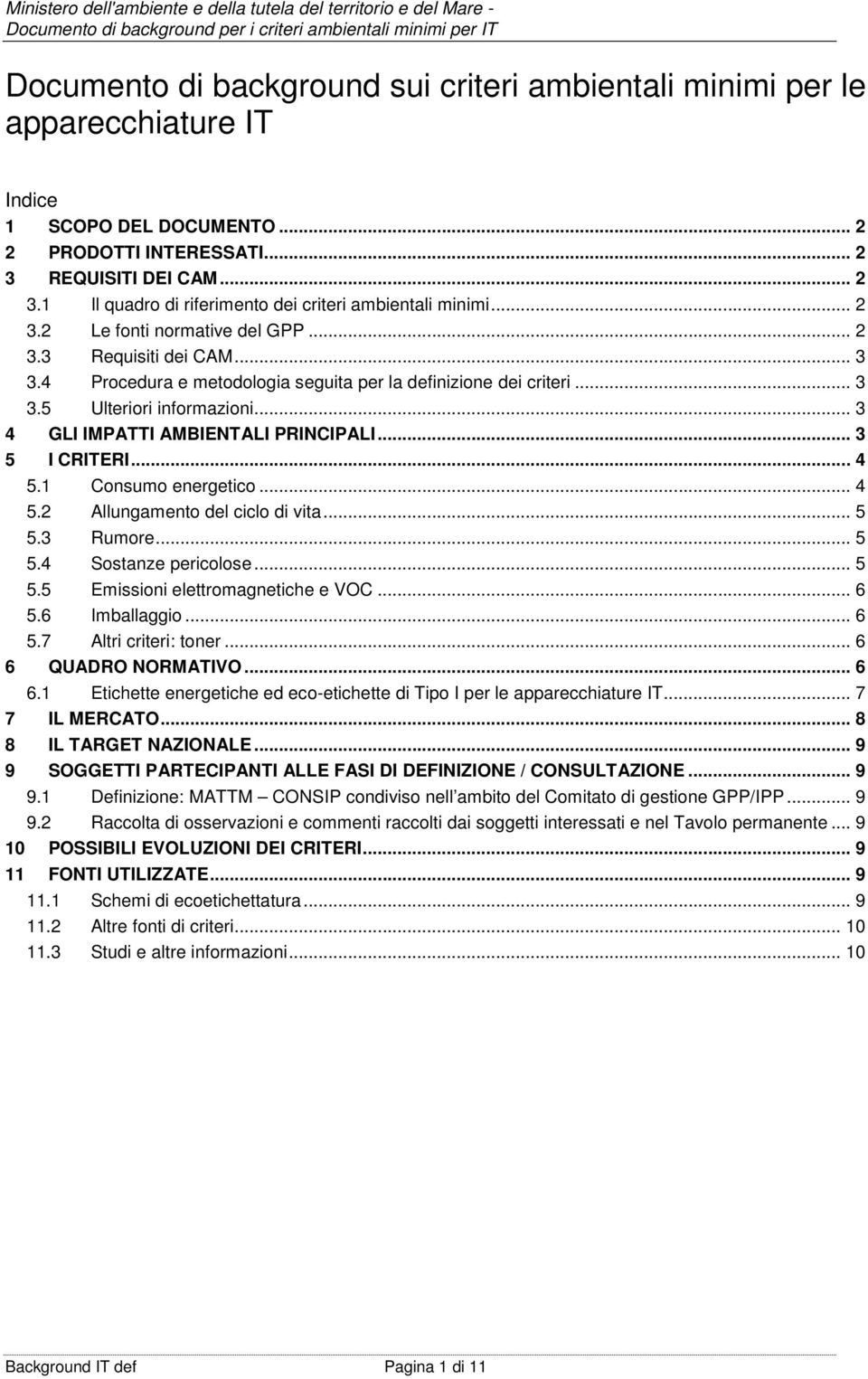 4 Procedura e metodologia seguita per la definizione dei criteri... 3 3.5 Ulteriori informazioni... 3 4 GLI IMPATTI AMBIENTALI PRINCIPALI... 3 5 I CRITERI... 4 5.1 Consumo energetico... 4 5.2 Allungamento del ciclo di vita.